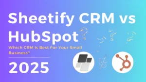 Sheetify CRM vs HubSpot 2025