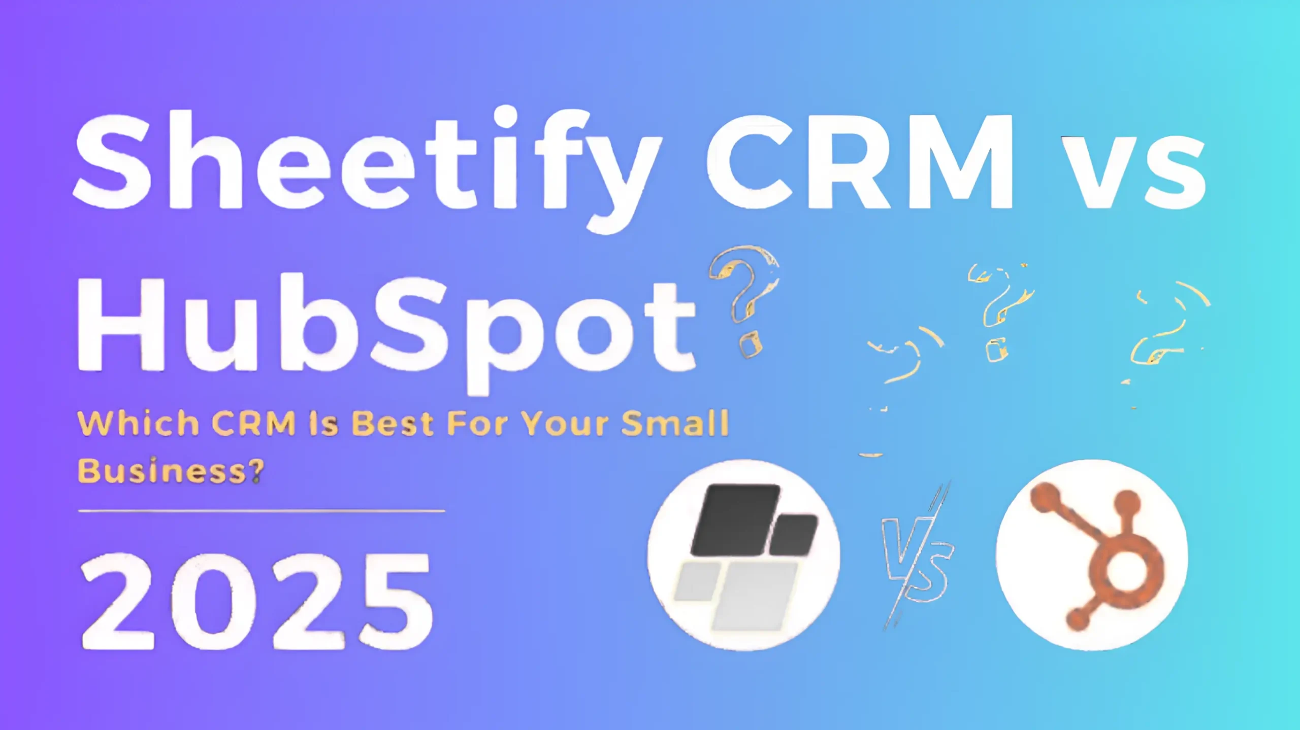 Sheetify CRM vs HubSpot 2025 – Detailed Comparison & Review